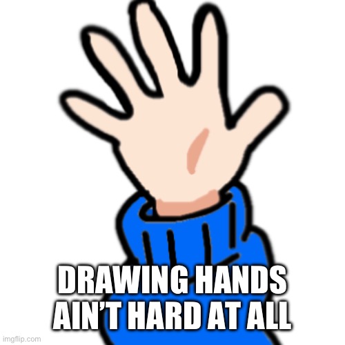 I drew this without my stylus | DRAWING HANDS AIN’T HARD AT ALL | made w/ Imgflip meme maker
