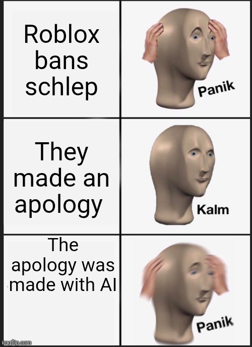 #freeSchlep | Roblox bans schlep; They made an apology; The apology was made with AI | image tagged in memes,panik kalm panik | made w/ Imgflip meme maker