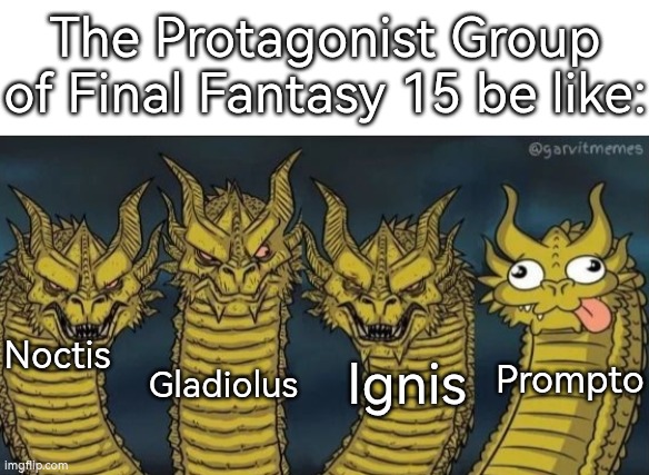 I like those boys from Final Fantasy 15! XD | The Protagonist Group of Final Fantasy 15 be like:; Gladiolus; Noctis; Ignis; Prompto | image tagged in 4 headed dragon,final fantasy,memes | made w/ Imgflip meme maker