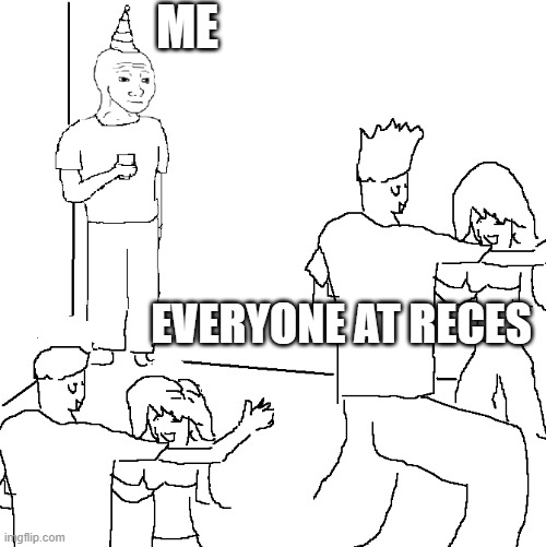this is true | ME; EVERYONE AT RECES | image tagged in they don't know | made w/ Imgflip meme maker