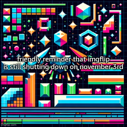 cheze cool ahh temp | friendly reminder that imgflip is still shutting down on november 3rd | image tagged in cheze cool ahh temp | made w/ Imgflip meme maker