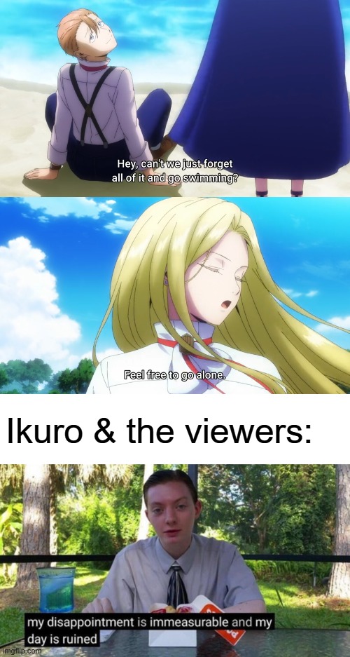 I know it's not that kind of anime but still | Ikuro & the viewers: | image tagged in my day is ruined,hotel inhumans,sara haizaki,ikuro hoshi | made w/ Imgflip meme maker
