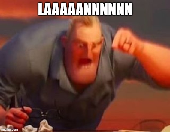 Mr incredible mad | LAAAAANNNNNN | image tagged in mr incredible mad | made w/ Imgflip meme maker