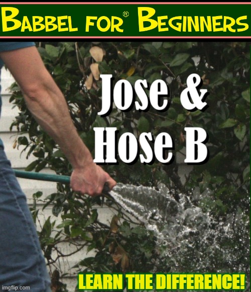 You've heard the term Hose B for years... | LEARN THE DIFFERENCE! | image tagged in vince vance,jose,hose,b,babbel,memes | made w/ Imgflip meme maker