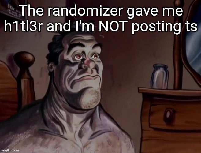 Ren and stimpy wake up | The randomizer gave me h1tl3r and I'm NOT posting ts | image tagged in ren and stimpy wake up | made w/ Imgflip meme maker