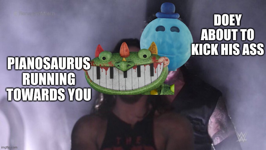 I made the original one. | DOEY ABOUT TO KICK HIS ASS; PIANOSAURUS RUNNING TOWARDS YOU | image tagged in aj styles undertaker | made w/ Imgflip meme maker