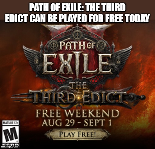 Path of Exile: The Third Edict video game can be played for free today !! | PATH OF EXILE: THE THIRD EDICT CAN BE PLAYED FOR FREE TODAY | image tagged in gaming,video games,computer games,free,ps5,pc | made w/ Imgflip meme maker