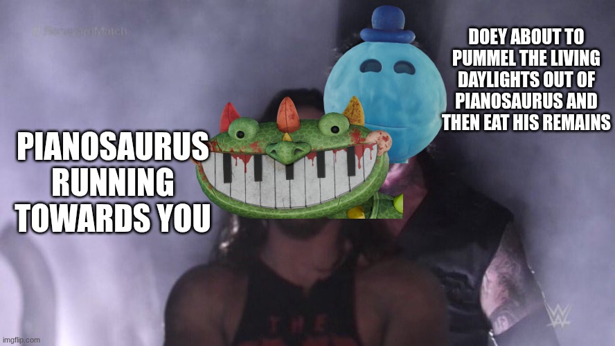 Poppy Playtime Chapter 4 be like | DOEY ABOUT TO PUMMEL THE LIVING DAYLIGHTS OUT OF PIANOSAURUS AND THEN EAT HIS REMAINS; PIANOSAURUS RUNNING TOWARDS YOU | image tagged in aj styles undertaker | made w/ Imgflip meme maker