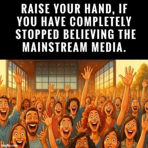 Yep, raising my hand! | image tagged in liberal media,liberal logic,media lies,mainstream media,omission,agenda | made w/ Imgflip meme maker
