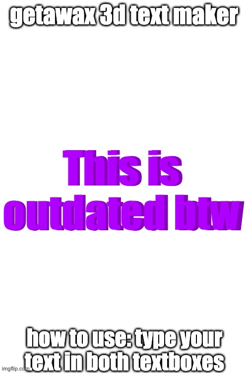 3d text maker (June 2025: you may have to tweak the text boxes) | This is outdated btw; This is outdated btw | image tagged in 3d text maker june 2025 you may have to tweak the text boxes | made w/ Imgflip meme maker