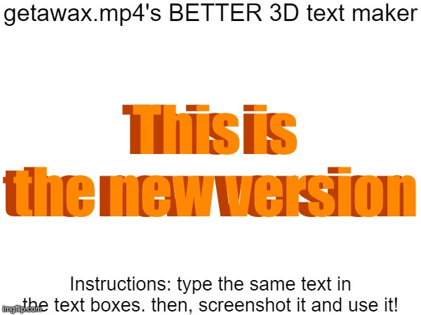 Getawax.mp4's 3d text maker v.2 | This is the new version; This is the new version | image tagged in getawax mp4's 3d text maker v 2 | made w/ Imgflip meme maker