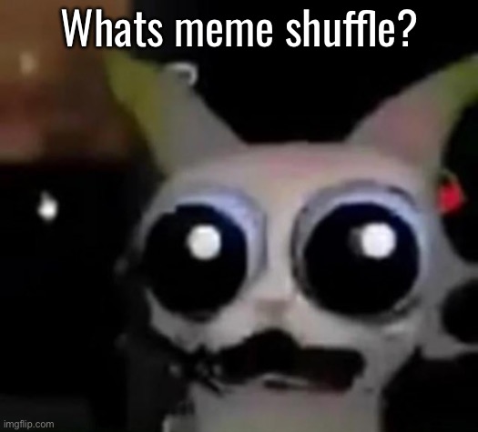 Scared Car | Whats meme shuffle? | image tagged in scared car | made w/ Imgflip meme maker