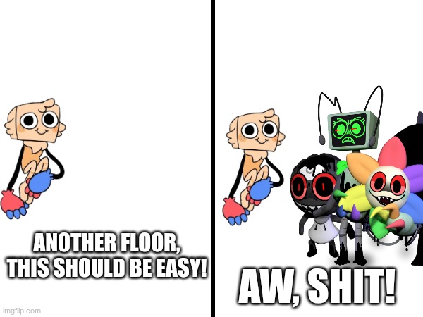 Dandy's World Distracting be like... | AW, SHIT! ANOTHER FLOOR, THIS SHOULD BE EASY! | image tagged in square divided in half | made w/ Imgflip meme maker