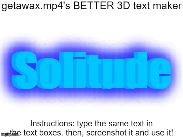 Getawax.mp4's 3d text maker v.2 | Solitude; Solitude | image tagged in getawax mp4's 3d text maker v 2 | made w/ Imgflip meme maker