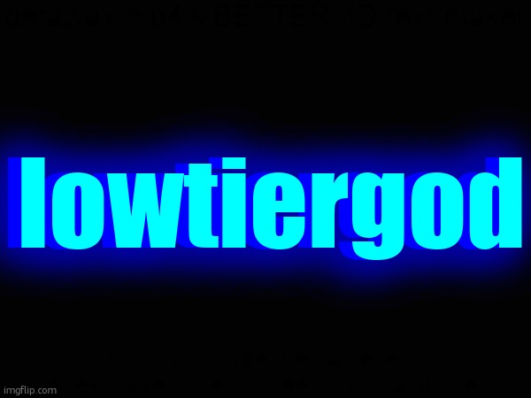 Getawax.mp4's 3d text maker v.2 | lowtiergod; lowtiergod | image tagged in getawax mp4's 3d text maker v 2 | made w/ Imgflip meme maker