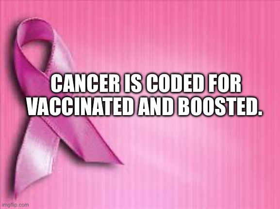 breast cancer awareness | CANCER IS CODED FOR VACCINATED AND BOOSTED. | image tagged in breast cancer awareness | made w/ Imgflip meme maker