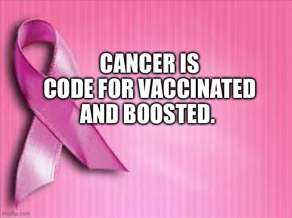 breast cancer awareness | CANCER IS CODE FOR VACCINATED AND BOOSTED. | image tagged in breast cancer awareness | made w/ Imgflip meme maker