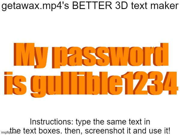 Srs | My password is gullible1234; My password is gullible1234 | image tagged in getawax mp4's 3d text maker v 2 | made w/ Imgflip meme maker