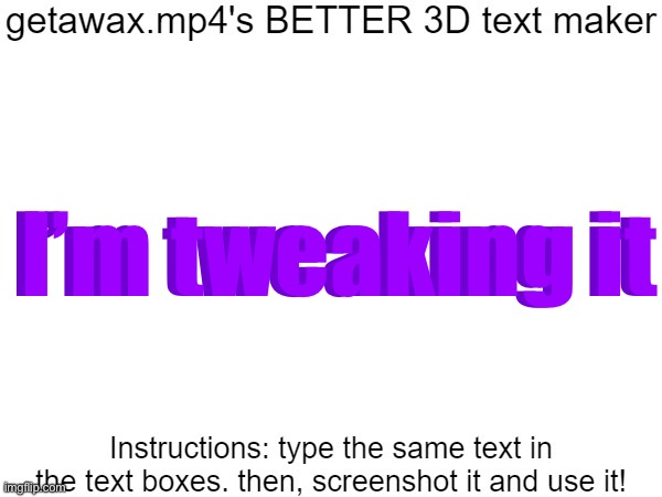 Getawax.mp4's 3d text maker v.2 | I’m tweaking it; I’m tweaking it | image tagged in getawax mp4's 3d text maker v 2 | made w/ Imgflip meme maker