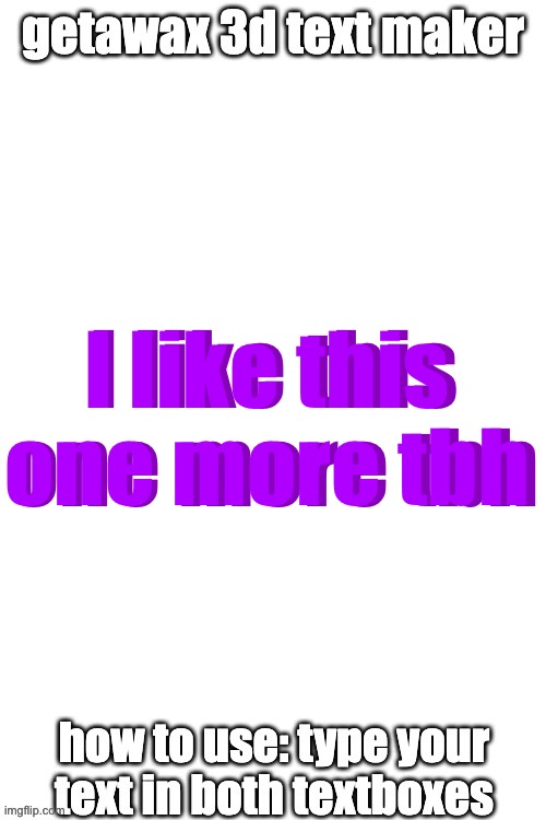 3d text maker (June 2025: you may have to tweak the text boxes) | I like this one more tbh; I like this one more tbh | image tagged in 3d text maker june 2025 you may have to tweak the text boxes | made w/ Imgflip meme maker