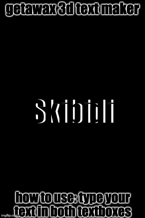 3d text maker (June 2025: you may have to tweak the text boxes) | Skibidi; Skibidi | image tagged in 3d text maker june 2025 you may have to tweak the text boxes | made w/ Imgflip meme maker