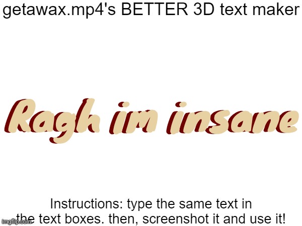 Getawax.mp4's 3d text maker v.2 | Ragh im insane; Ragh im insane | image tagged in getawax mp4's 3d text maker v 2 | made w/ Imgflip meme maker
