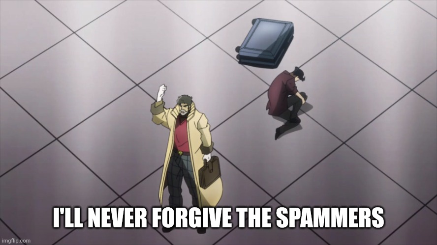 I'll never forgive the Japanese | I'LL NEVER FORGIVE THE SPAMMERS | image tagged in i'll never forgive the japanese | made w/ Imgflip meme maker