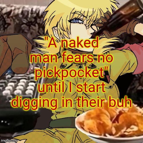 Millie's Seras Victoria Hellsing Ultimate Announcement template | "A naked man fears no pickpocket" until I start digging in their buh | image tagged in millie's seras victoria hellsing ultimate announcement template | made w/ Imgflip meme maker