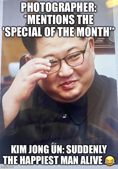 Kim Jong Un: Special Man of the Month for September 2025 | PHOTOGRAPHER: *MENTIONS THE 'SPECIAL OF THE MONTH'*; KIM JONG UN: SUDDENLY THE HAPPIEST MAN ALIVE 😂 | image tagged in what is kim jong un turned on by,kim jong un,north korea,special,photography | made w/ Imgflip meme maker