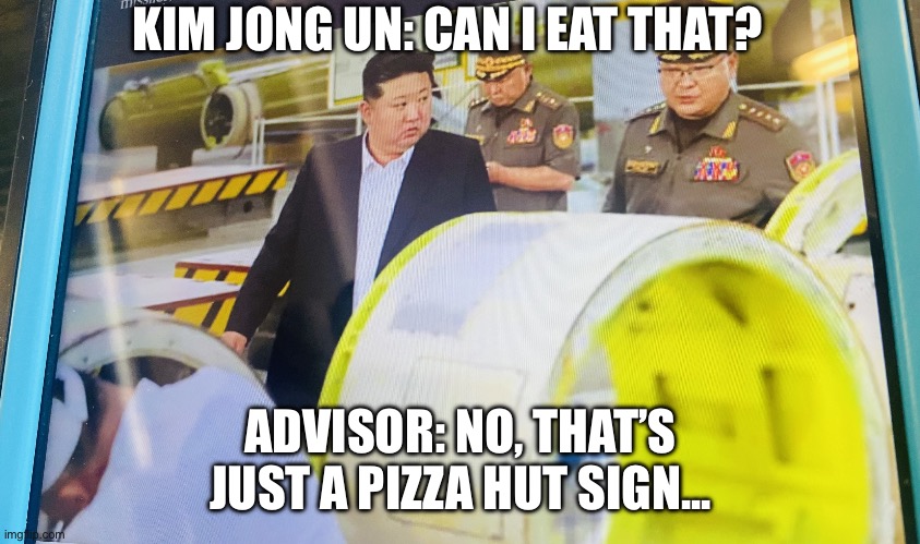 Can I eat this piece of cake? | KIM JONG UN: CAN I EAT THAT? ADVISOR: NO, THAT’S JUST A PIZZA HUT SIGN... | image tagged in kim jong un looking at things,kim jong un,north korea,pizza,pizza hut | made w/ Imgflip meme maker