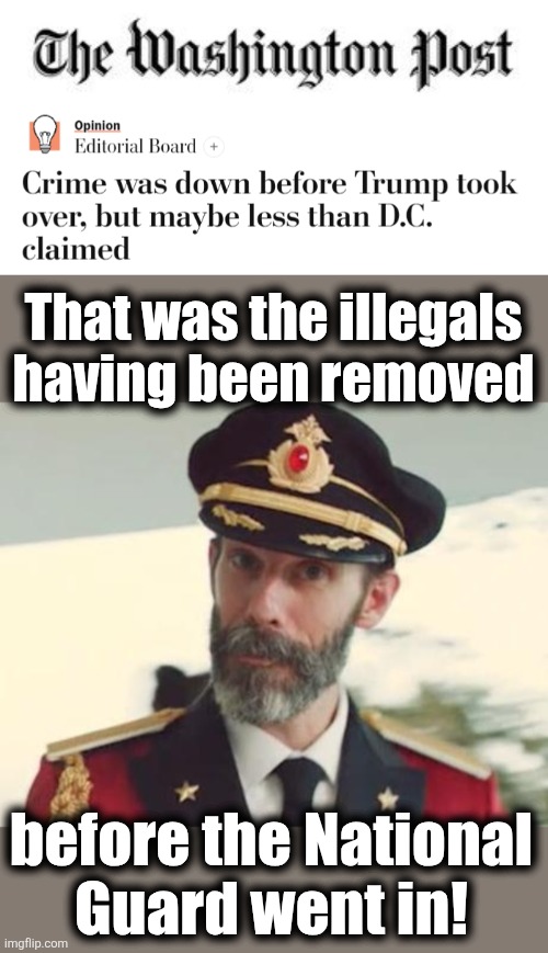 The Washington ComPost trying to avoid admitting Trump was right all along | That was the illegals
having been removed; before the National
Guard went in! | image tagged in captain obvious,washington post,crime,washington dc,trump derangement syndrome,democrats | made w/ Imgflip meme maker
