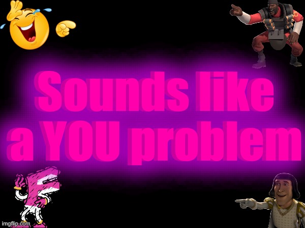 Getawax.mp4's 3d text maker v.2 | Sounds like a YOU problem; Sounds like a YOU problem | image tagged in getawax mp4's 3d text maker v 2 | made w/ Imgflip meme maker