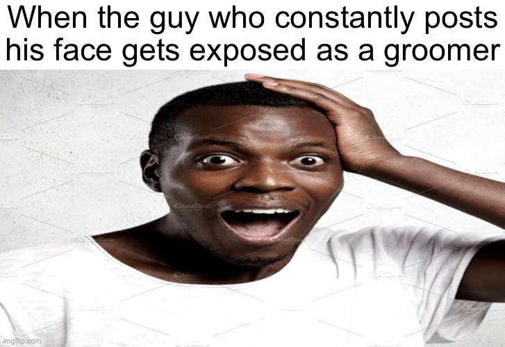 That hasn’t happened 500 times | When the guy who constantly posts
his face gets exposed as a groomer | made w/ Imgflip meme maker