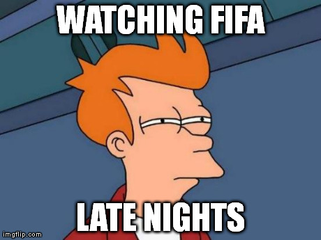 Futurama Fry | WATCHING FIFA LATE NIGHTS | image tagged in memes,futurama fry | made w/ Imgflip meme maker