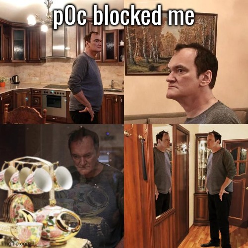 Quentin Tarantino what is life | p0c blocked me | image tagged in quentin tarantino what is life | made w/ Imgflip meme maker