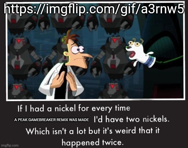 https://imgflip.com/gif/a3rnw5 | https://imgflip.com/gif/a3rnw5; A PEAK GAMEBREAKER REMIX WAS MADE | image tagged in doof if i had a nickel,sonic exe | made w/ Imgflip meme maker