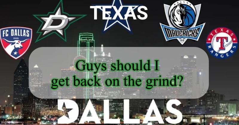 The grind being the time I got 200k a week | Guys should I get back on the grind? | image tagged in i have something to say | made w/ Imgflip meme maker