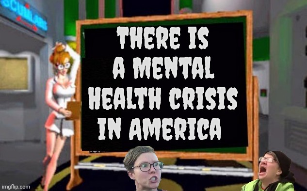 Doctor Betty Veronica | There is a Mental Health crisis in America | image tagged in doctor betty veronica | made w/ Imgflip meme maker