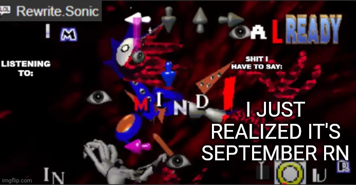 rewrite kyokai annoucement temp | I JUST REALIZED IT'S SEPTEMBER RN | image tagged in rewrite kyokai annoucement temp | made w/ Imgflip meme maker