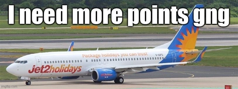 Jet2holidays | I need more points gng | image tagged in jet2holidays | made w/ Imgflip meme maker