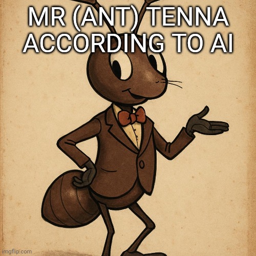 MR (ANT) TENNA ACCORDING TO AI | made w/ Imgflip meme maker
