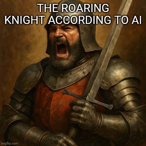THE ROARING KNIGHT ACCORDING TO AI | made w/ Imgflip meme maker