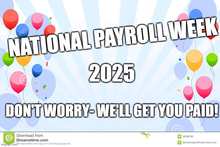 National Payroll Week 2025 | NATIONAL PAYROLL WEEK; 2025; DON'T WORRY- WE'LL GET YOU PAID! | image tagged in celebrate with balloons | made w/ Imgflip meme maker