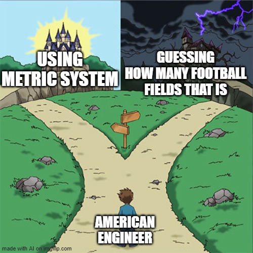 Wing the Measurement | USING METRIC SYSTEM; GUESSING HOW MANY FOOTBALL FIELDS THAT IS; AMERICAN ENGINEER | image tagged in two paths | made w/ Imgflip meme maker