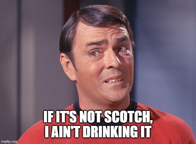 Scotchy | IF IT'S NOT SCOTCH, I AIN'T DRINKING IT | image tagged in unsure scotty | made w/ Imgflip meme maker