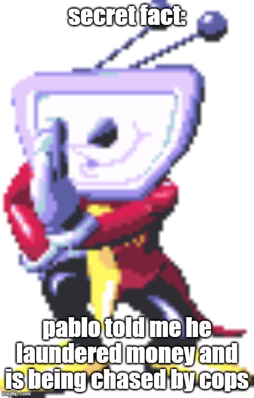 Tenna whispering | secret fact:; pablo told me he laundered money and is being chased by cops | image tagged in tenna whispering | made w/ Imgflip meme maker