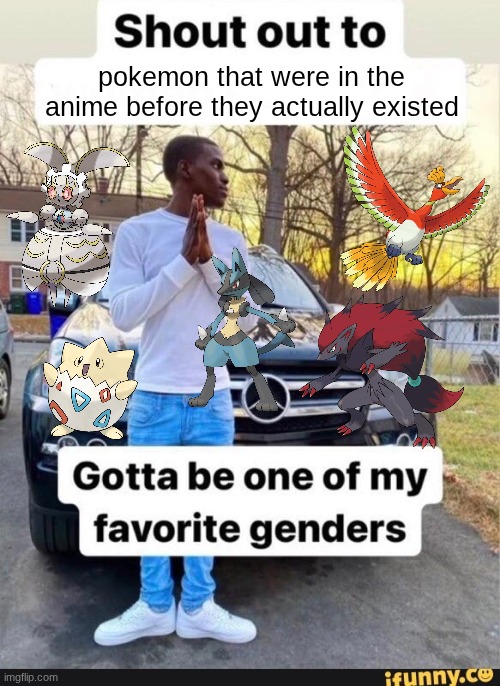 gotta be one of my favorite genders | pokemon that were in the anime before they actually existed | image tagged in gotta be one of my favorite genders | made w/ Imgflip meme maker