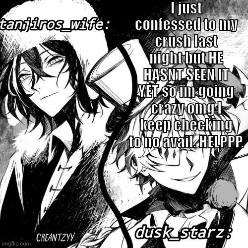 I MIGHT JUST HAVE TO DIE ? | I just confessed to my crush last night but HE HASNT SEEN IT YET so im going crazy omg I keep checking to no avail. HELPPP. | image tagged in crush,im dying | made w/ Imgflip meme maker