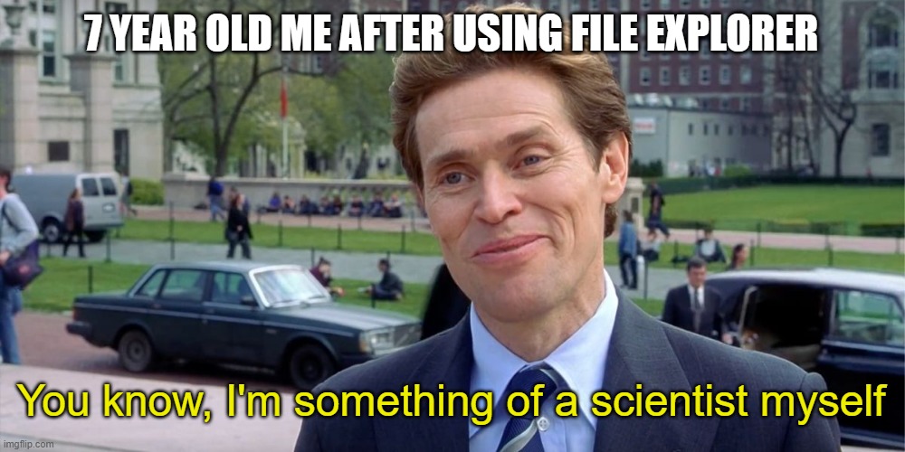"what's a png?" | 7 YEAR OLD ME AFTER USING FILE EXPLORER; You know, I'm something of a scientist myself | image tagged in you know i'm something of a scientist myself,windows | made w/ Imgflip meme maker