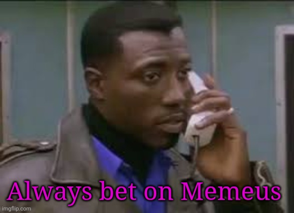 Always bet on black | Always bet on Memeus | image tagged in always bet on black | made w/ Imgflip meme maker